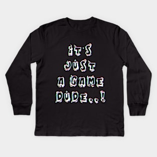 Its just a game dude, Gamer gift, Have fun Kids Long Sleeve T-Shirt